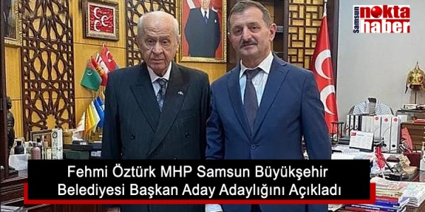 Fehmi Öztürk MHP Samsun Büyükşehir Belediyesi Başkan Aday Adaylığını Açıkladı