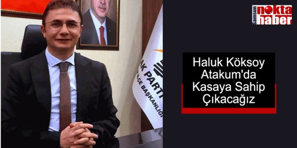 Haluk Köksoy: ‘Atakum'da Kasaya Sahip Çıkacağız
