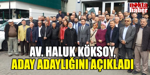 AV. HALUK KÖKSOY, ADAY ADAYLIĞINI AÇIKLADI