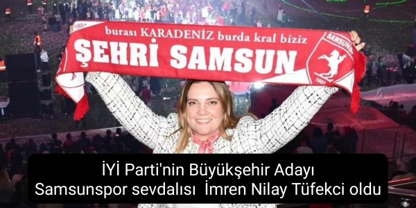 İYİ Parti'nin Büyükşehir Adayı Samsunspor sevdalısı İmren Nilay Tüfekci oldu