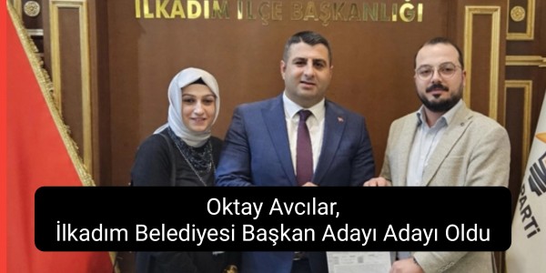 Oktay Avcılar, İlkadım Belediyesi Başkan Adayı Adayı Oldu
