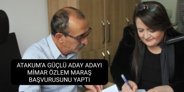 ATAKUM’A GÜÇLÜ ADAY ADAYI MİMAR ÖZLEM MARAŞ BAŞVURUSUNU YAPTI