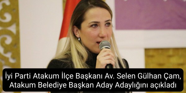 İyi Parti Atakum İlçe Başkanı Av. Selen Gülhan Çam, Atakum Belediye Başkan Aday Adaylığını açıkladı