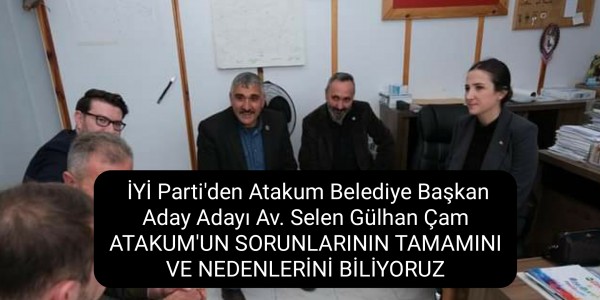 İYİ Parti'den Atakum Belediye Başkan Aday Adayı Av. Selen Gülhan ATAKUM'UN SORUNLARININ TAMAMINI VE NEDENLERİNİ BİLİYORUZ