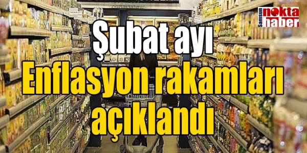 Şubat ayı Enflasyon rakamları açıklandı