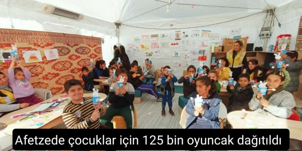 Afetzede çocuklar için 125 bin oyuncak dağıtıldı
