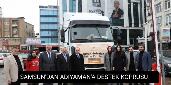 SAMSUN'DAN ADIYAMAN'A DESTEK KÖPRÜSÜ  