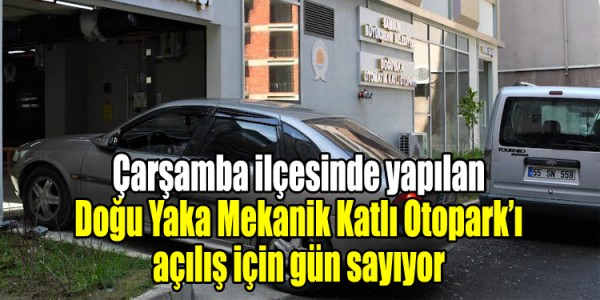 Çarşamba ilçesinde yapılan Doğu Yaka Mekanik Katlı Otopark’ı açılış için gün sayıyor