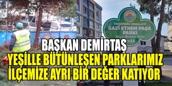 BAŞKAN DEMİRTAŞ YEŞİLLE BÜTÜNLEŞEN PARKLARIMIZ İLÇEMİZE AYRI BİR DEĞER KATIYOR