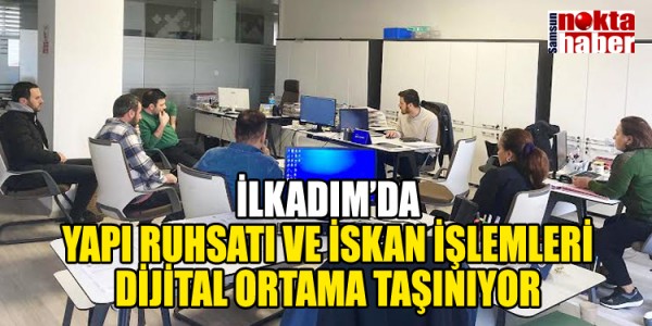 İLKADIM’DA YAPI RUHSATI VE İSKAN İŞLEMLERİ DİJİTAL ORTAMA TAŞINIYOR