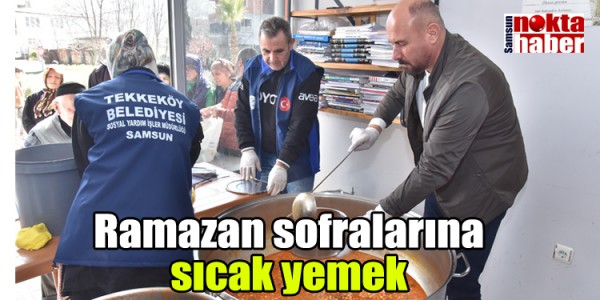 Tekkeköy Belediyesi Ramazan sofralarına sıcak yemek ulaştırıyor