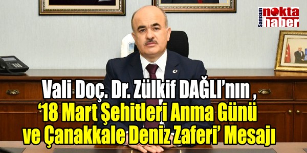  Vali Doç. Dr. Zülkif DAĞLI’nın ‘18 Mart Şehitleri Anma Günü ve Çanakkale Deniz Zaferi’ Mesajı