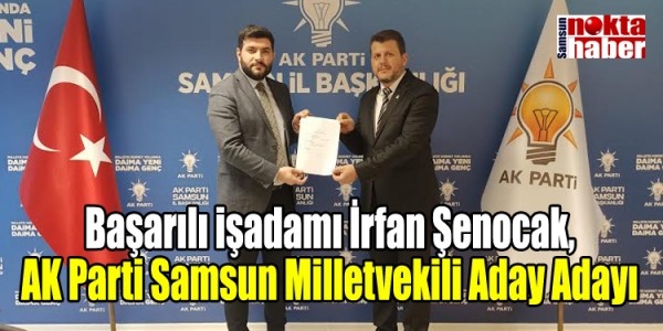 Başarılı işadamı İrfan Şenocak, AK Parti Samsun Milletvekili Aday Adayı