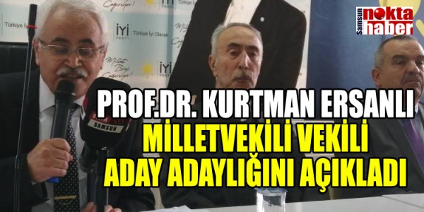 PROF.DR. KURTMAN ERSANLI MİLLETVEKİLİ VEKİLİ ADAY ADAYLIĞINI AÇIKLADI