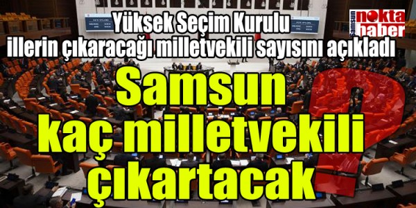Samsun kaç milletvekili çıkartacak