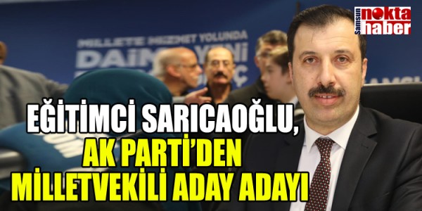 EĞİTİMCİ SARICAOĞLU,   AK PARTİ’DEN MİLLETVEKİLİ ADAY ADAYI 