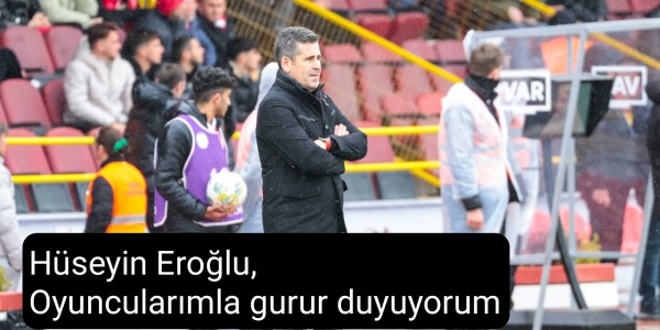 Hüseyin Eroğlu, “Oyuncularımla gurur duyuyorum