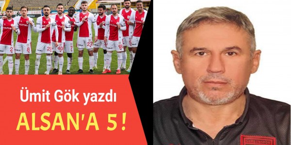 ÜMİT GÖK YAZDI ALSAN'A 5 !