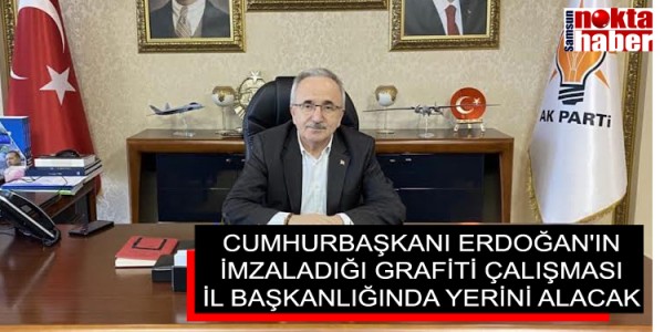 CUMHURBAŞKANI ERDOĞAN'IN İMZALADIĞI GRAFİTİ ÇALIŞMASI İL BAŞKANLIĞINDA YERİNİ ALACAK