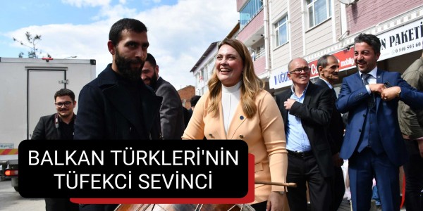 BALKAN TÜRKLERİ'NİN TÜFEKCİ SEVİNCİ 