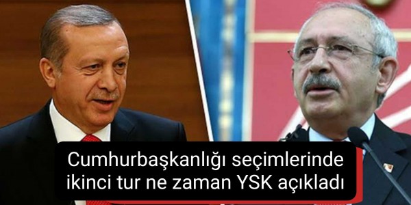 Cumhurbaşkanlığı seçimlerinde ikinci tur ne zaman YSK açıkladı