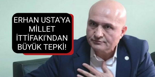 ERHAN USTA'YA MİLLET İTTİFAKI'NDAN BÜYÜK TEPKİ! 