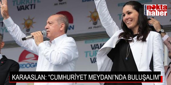 KARAASLAN: “CUMHURİYET MEYDANI’NDA BULUŞALIM