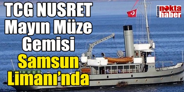 TCG NUSRET Mayın Müze Gemisi Samsun Limanı’nda