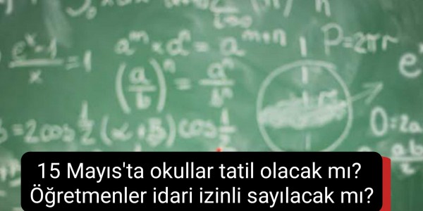 15 Mayıs'ta okullar tatil olacak mı?  Öğretmenler idari izinli sayılacak mı?