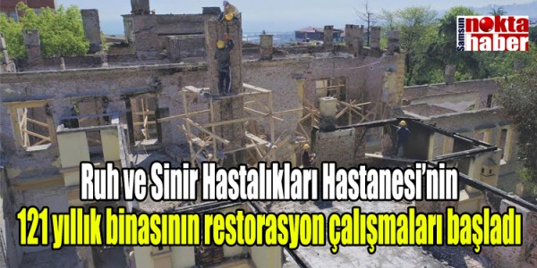  Ruh ve Sinir Hastalıkları Hastanesi’nin  121 yıllık binasının restorasyon çalışmaları başladı