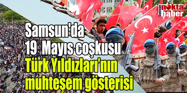 Samsun'da 19  Mayıs coşkusu Türk Yıldızları’nın muhteşem gösterisi