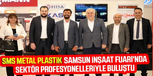 SMS Metal Plastik, Samsun İnşaat Fuarı'nda sektör profesyonelleriyle buluştu