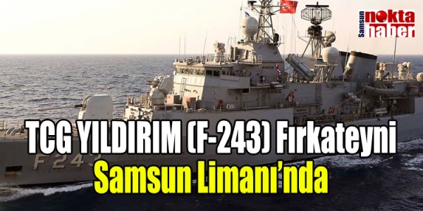 TCG YILDIRIM (F-243) Fırkateynİ Samsun Limanı’nda