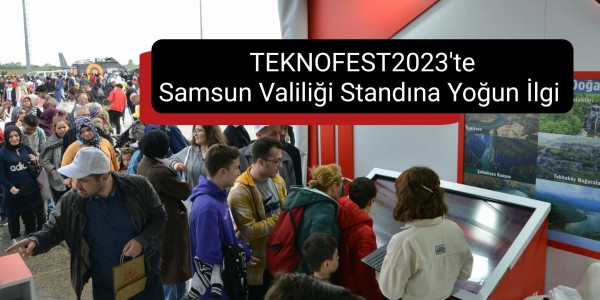 TEKNOFEST2023'te Samsun Valiliği Standına Yoğun İlgi 