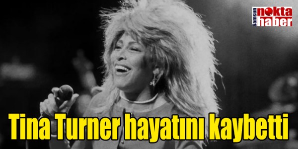 Tina Turner hayatını kaybetti