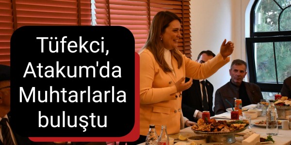 Tüfekci, Atakum'da Muhtarlarla buluştu