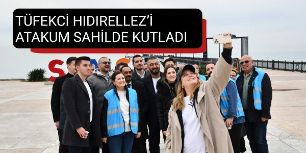 TÜFEKCİ HIDIRELLEZ’İ ATAKUM SAHİLDE KUTLADI