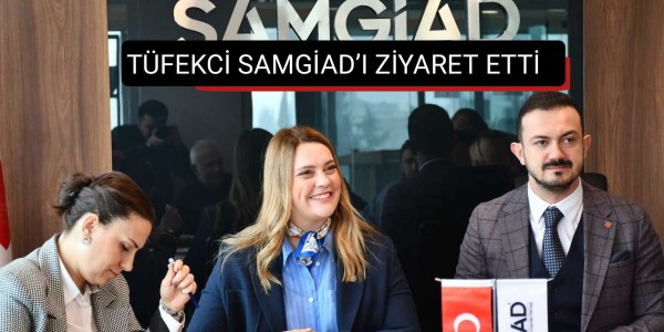 TÜFEKCİ SAMGİAD’I ZİYARET ETTİ   
