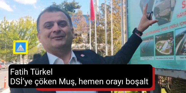 Fatih Türkel: DSİ’ye çöken Muş, hemen orayı boşalt