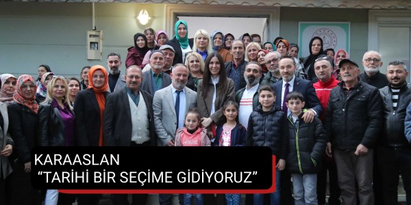 KARAASLAN TARİHİ BİR SEÇİME GİDİYORUZ