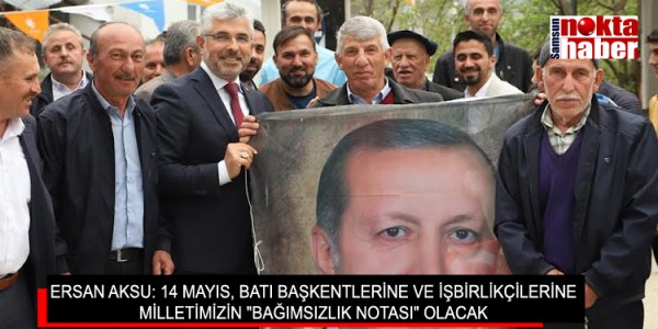 ERSAN AKSU: 14 MAYIS, BATI BAŞKENTLERİNE VE İŞBİRLİKÇİLERİNE MİLLETİMİZİN "BAĞIMSIZLIK NOTASI" OLACAK