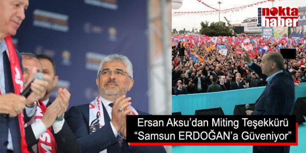 Ersan Aksu’dan Miting Teşekkürü “Samsun ERDOĞAN’a Güveniyor