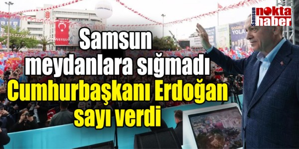 Samsun meydanlara sığmadı Cumhurbaşkanı Erdoğan sayı verdi