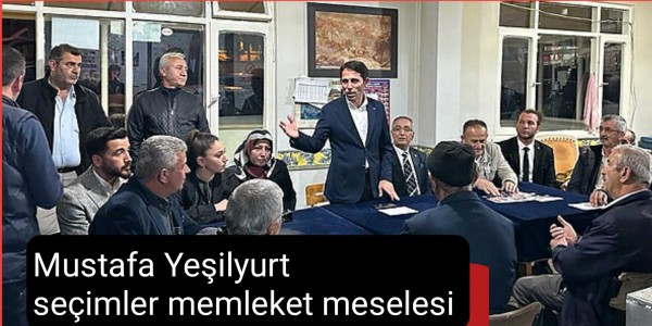 Mustafa Yeşilyurt Seçimler memleket meselesi 