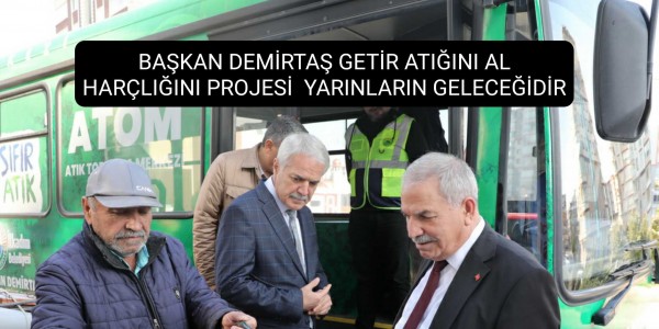 BAŞKAN DEMİRTAŞ GETİR ATIĞINI AL HARÇLIĞINI PROJESİ  YARINLARIN GELECEĞİDİR