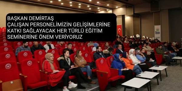 BAŞKAN DEMİRTAŞ ÇALIŞAN PERSONELİMİZİN GELİŞİMLERİNE KATKI SAĞLAYACAK HER TÜRLÜ EĞİTİM SEMİNERİNE ÖNEM VERİYORUZ