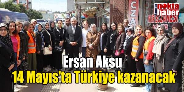 Ersan Aksu: 14 Mayıs'ta Türkiye kazanacak
