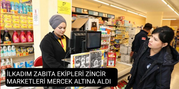ZABITA EKİPLERİ ZİNCİR MARKETLERİ MERCEK ALTINA ALDI