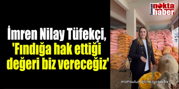 İmren Nilay Tüfekçi,  'Fındığa hak ettiği  değeri biz vereceğiz