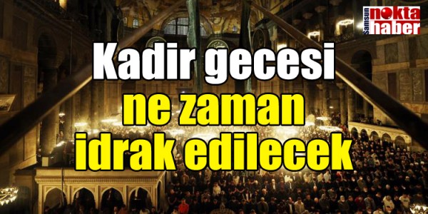 Kadir gecesi ne zaman idrak edilecek